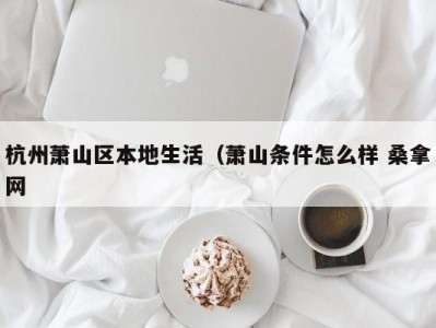 西安杭州萧山区本地生活（萧山条件怎么样 桑拿网