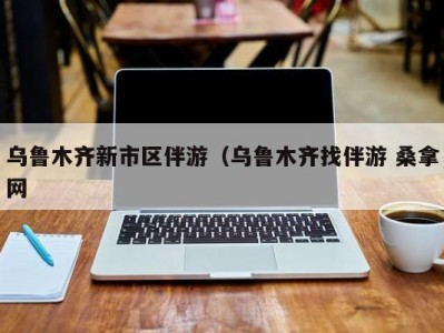 西安乌鲁木齐新市区伴游（乌鲁木齐找伴游 桑拿网