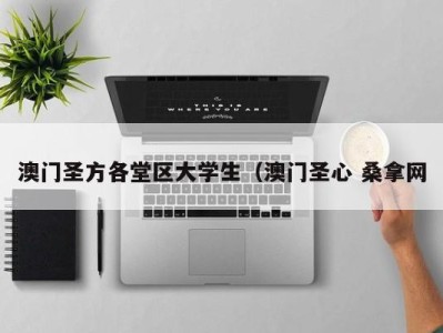 西安澳门圣方各堂区大学生（澳门圣心 桑拿网