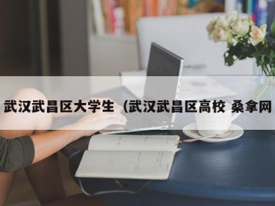 西安武汉武昌区大学生（武汉武昌区高校 桑拿网