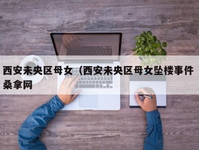西安未央区母女（西安未央区母女坠楼事件 桑拿网