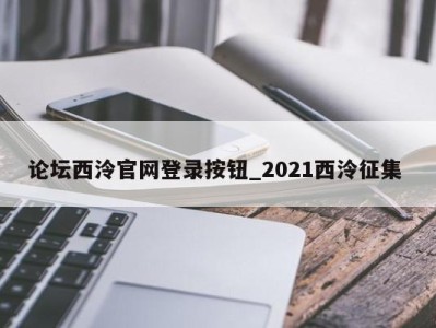 西安论坛西泠官网登录按钮_2021西泠征集 
