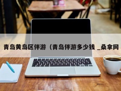 西安青岛黄岛区伴游（青岛伴游多少钱 _桑拿网
