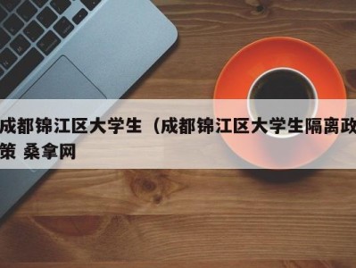 西安成都锦江区大学生（成都锦江区大学生隔离政策 桑拿网