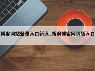 西安博客网站登录入口新浪_新浪博客网页版入口 