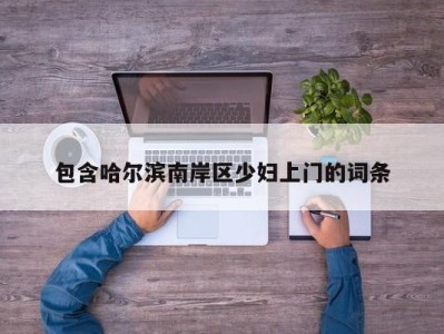 西安包含哈尔滨南岸区少妇上门的词条