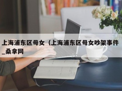 西安上海浦东区母女（上海浦东区母女吵架事件 _桑拿网