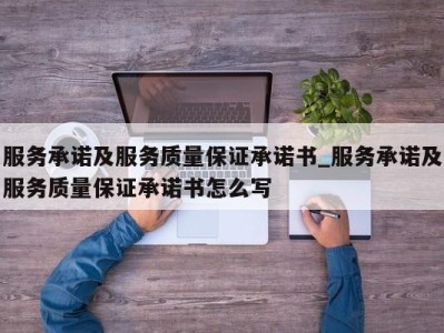 西安服务承诺及服务质量保证承诺书_服务承诺及服务质量保证承诺书怎么写 