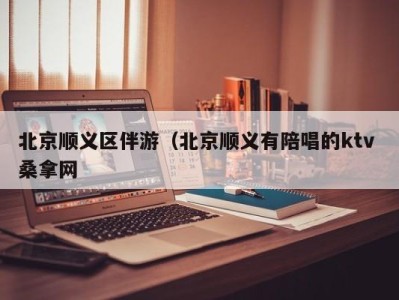 西安北京顺义区伴游（北京顺义有陪唱的ktv 桑拿网