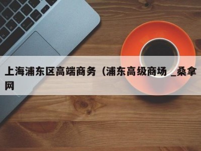 西安上海浦东区高端商务（浦东高级商场 _桑拿网