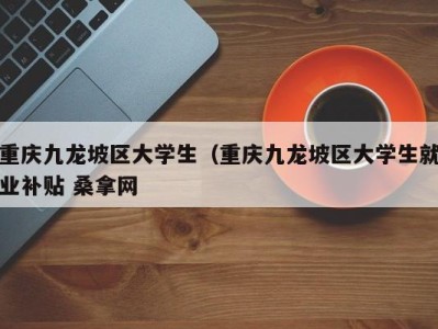 西安重庆九龙坡区大学生（重庆九龙坡区大学生就业补贴 桑拿网