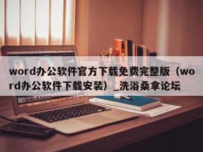 西安word办公软件官方下载免费完整版（word办公软件下载安装）_洗浴桑拿论坛