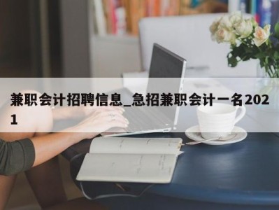 西安兼职会计招聘信息_急招兼职会计一名2021 