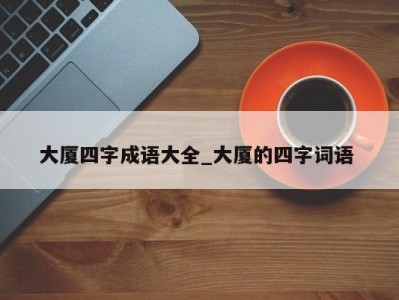 西安大厦四字成语大全_大厦的四字词语 