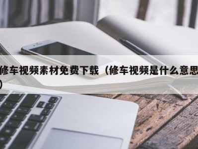 西安修车视频素材免费下载（修车视频是什么意思）