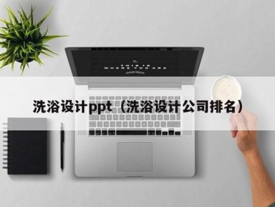 西安洗浴设计ppt（洗浴设计公司排名）