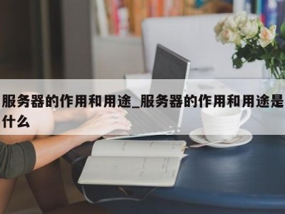 西安服务器的作用和用途_服务器的作用和用途是什么 