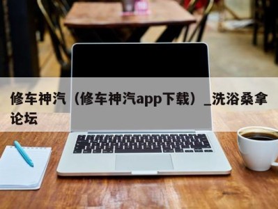 西安修车神汽（修车神汽app下载）_洗浴桑拿论坛