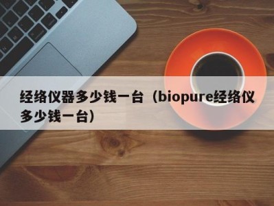 西安经络仪器多少钱一台（biopure经络仪多少钱一台）