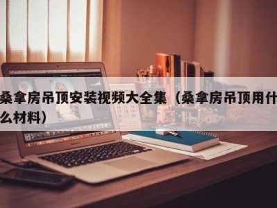 西安桑拿房吊顶安装视频大全集（桑拿房吊顶用什么材料）