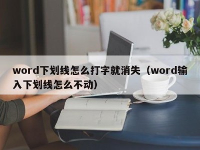 西安word下划线怎么打字就消失（word输入下划线怎么不动）