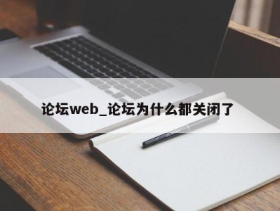 西安论坛web_论坛为什么都关闭了 