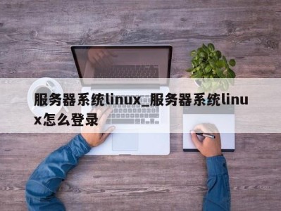 西安服务器系统linux_服务器系统linux怎么登录 