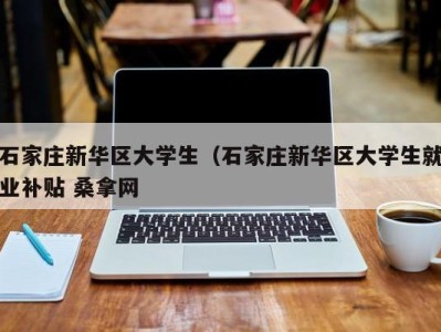 西安石家庄新华区大学生（石家庄新华区大学生就业补贴 桑拿网