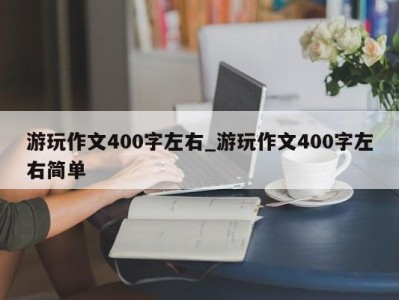 西安游玩作文400字左右_游玩作文400字左右简单 