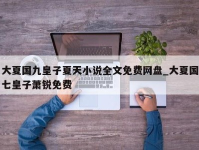 西安大夏国九皇子夏天小说全文免费网盘_大夏国七皇子萧锐免费 