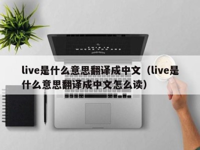 西安live是什么意思翻译成中文（live是什么意思翻译成中文怎么读）