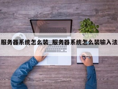 西安服务器系统怎么装_服务器系统怎么装输入法 