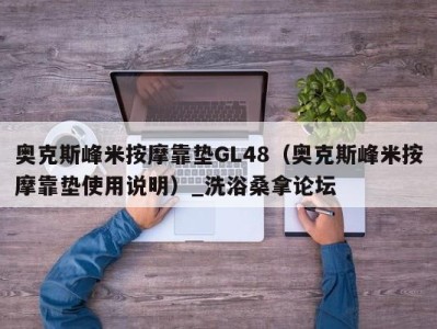 西安奥克斯峰米按摩靠垫GL48（奥克斯峰米按摩靠垫使用说明）_洗浴桑拿论坛