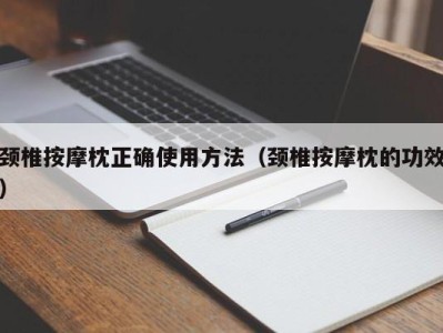 西安颈椎按摩枕正确使用方法（颈椎按摩枕的功效）