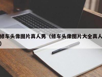 西安修车头像图片真人男（修车头像图片大全真人）