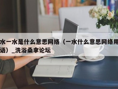 西安水一水是什么意思网络（一水什么意思网络用语）_洗浴桑拿论坛