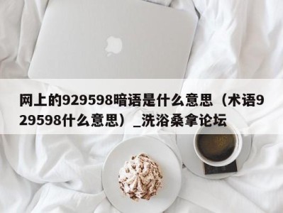 西安网上的929598暗语是什么意思（术语929598什么意思）_洗浴桑拿论坛