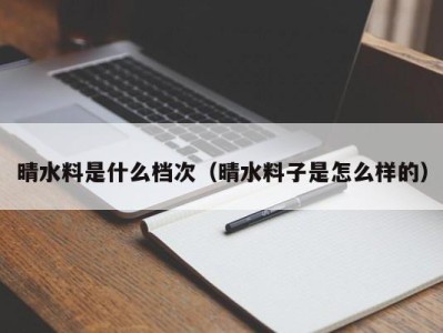 西安晴水料是什么档次（晴水料子是怎么样的）