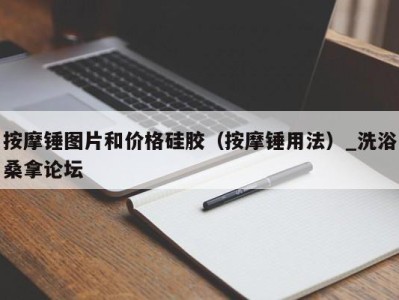 西安按摩锤图片和价格硅胶（按摩锤用法）_洗浴桑拿论坛