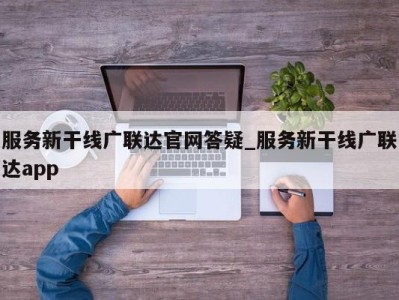 西安服务新干线广联达官网答疑_服务新干线广联达app 