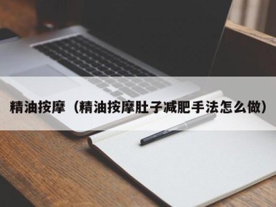 西安精油按摩（精油按摩肚子减肥手法怎么做）